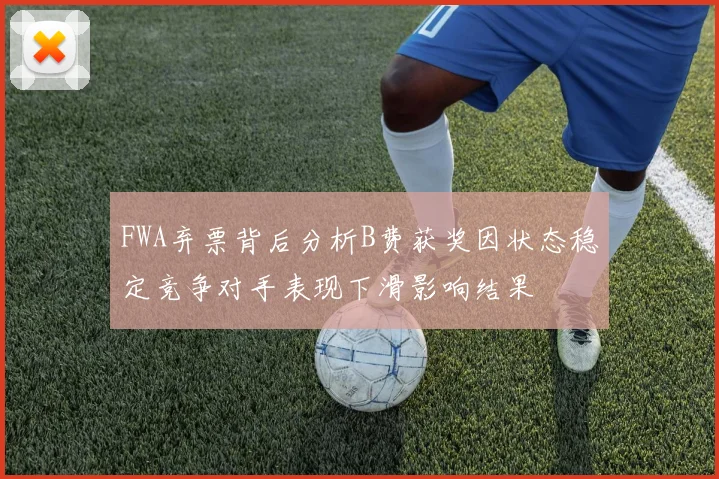 FWA弃票背后分析B费获奖因状态稳定竞争对手表现下滑影响结果